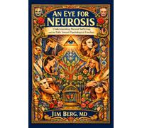 An Eye for Neurosis: Understanding Mental Suffering and the Path Toward Psychological Freedom