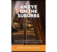 An Eye On The Suburbs: Seven Short Stories Explore The Way We Live And Discover Things Are Never As They Seem