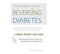 An Herbalist's Guide to Reversing Diabetes LARGE PRINT EDITION: Navigating Conflicting Information about Diabetes Type 2 and healthy eating