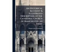 An Historical Account & Illustrated Description of the Cathedral Church of Manchester, an Essay