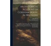 An Historical Account Of Corsham House, In Wiltshire: The Seat Of Paul Cobb Methuen, Esq.: With A Catalogue Of His Celebrated Collection Of Pictures .
