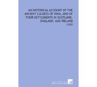 An Historical Account of the Ancient Culdees of Iona, and of Their Settlements in Scotland, England, and Ireland: -1890