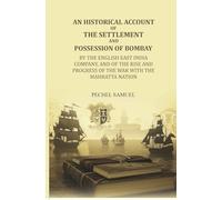 An historical account of the settlement and possession of Bombay: by the English East India Company, and of the rise and progress of the war with the Mahratta nation