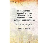 An historical account of the Siamese twin brothers, from actual observations 1831 [Hardcover]