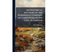 An Historical Account of the Worshipful Company of Carpenters of the City of London