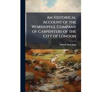 An Historical Account of the Worshipful Company of Carpenters of the City of London