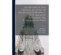 An Historical And Critical Account Of The So-Called Prophecy Of St. Malachy Regarding The Succession Of Popes