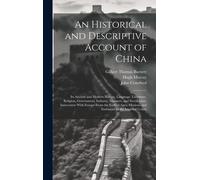 An Historical And Descriptive Account Of China: Its Ancient And Modern History, Language, Literature, Religion, Government, Industry, Manners, And Soc