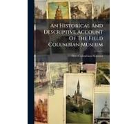 An Historical And Descriptive Account Of The Field Columbian Museum