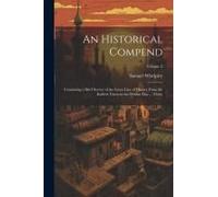 An Historical Compend: Containing A Brief Survey Of The Great Line Of History From The Earliest Times To The Present Day ... (Only); Volume 2