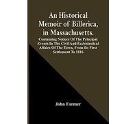 An Historical Memoir Of Billerica, In Massachusetts. Containing Notices Of The Principal Events In The Civil And Ecclesiastical Affairs Of The Town, From Its First Settlement To 1816