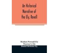 An Historical Narrative Of The Ely, Revell And Stacye Families Who Were Among The Founders Of Trenton And Burlington In The Province Of West Jersey 1678-1683, With The Genealogy Of The Ely Descendants