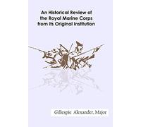 An Historical Review of the Royal Marine Corps, from its Original Institution