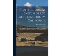 An Historical Sketch Of Los Angeles County, California: From The Spanish Occupancy, By The Founding Of The Mission San Gabriel Archangel, September 8,