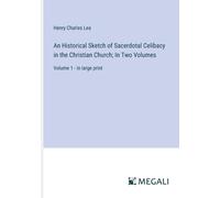 An Historical Sketch Of Sacerdotal Celibacy In The Christian Church; In Two Volumes