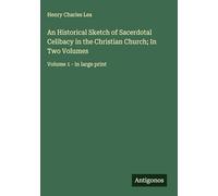 An Historical Sketch of Sacerdotal Celibacy in the Christian Church; In Two Volumes: Volume 1 - in large print