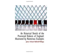 An Historical Sketch Of The Provincial Dialects Of England: Illustrated By Numerous Examples