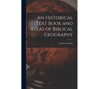 An Historical Text Book And Atlas Of Biblical Geography
