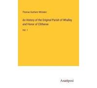 An History Of The Original Parish Of Whalley And Honor Of Clitheroe