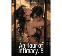 An Hour of Intimacy. 8: Explicit Erotic Short Stories with Hentai Illustrations