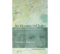 An Humble Inquiry into the Scripture-Account of Jesus Christ: A Short Argument concerning His Deity and Glory according to the Gospel