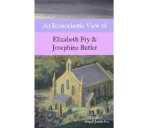 An Iconoclastic View of Elizabeth Fry & Josephine Butler
