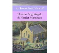An Iconoclastic View of Florence Nightingale & Harriet Martineau