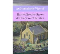 An Iconoclastic View of Harriet Beecher Stowe & Henry Ward Beecher