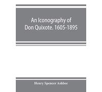 An Iconography Of Don Quixote. 1605-1895