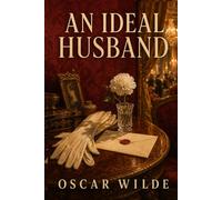 AN IDEAL HUSBAND: A Play