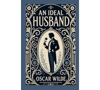 An Ideal Husband: A Witty Exploration of Scandal, Politics, and Morality