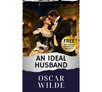 An Ideal Husband: Elegance and Intrigue. An Ideal Husband Oscar Wilde Tale. The Original Classic (annotated)