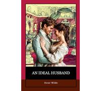 An Ideal Husband: Oscar Wilde’s Timeless Satirical masterpiece: A British Romance Novel That Exposes Society’s Double Standards