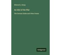 An Idyl of the War: The German Exiles and Other Poems