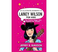 AN ILLUSTRATED BIOGRAPHY OF LAINEY WILSON FOR KIDS: The Country Singer Who Followed Her Dreams