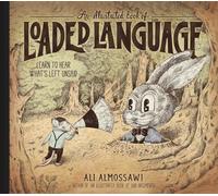 An Illustrated Book of Loaded Language: Learn to Hear What's Left Unsaid