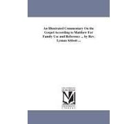 An Illustrated Commentary On The Gospel According To Matthew For Family Use And Reference ... By Rev. Lyman Abbott ...