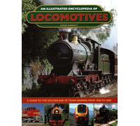 An Illustrated Encyclopedia of Locomotives: A Guide to the Golden Age of Train Engines from 1830 to 2000