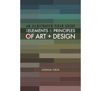 An Illustrated Field Guide To The Elements And Principles Of Art + Design