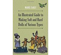 An Illustrated Guide To Making Soft And Hard Dolls Of Various Types