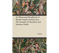 An Illustrated Handbook of Hindu Temple Architecture - The Temples of Northern and Southern India