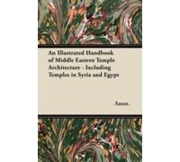 An Illustrated Handbook Of Middle Eastern Temple Architecture - Including Temples In Syria And Egypt