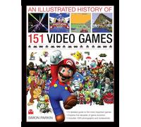 An Illustrated History of 151 Video Games: A Detailed Guide to the Most Important Games