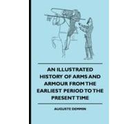 An Illustrated History Of Arms And Armour From The Earliest Period To The Present Time