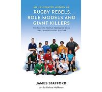 An Illustrated History of Rugby Rebels, Role Models and Giant Killers: The Players, People, Teams and Ideas that Changed Rugby Forever