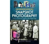 An Illustrated History of Snapshot Photography by John Wade John Wade (Auteur)