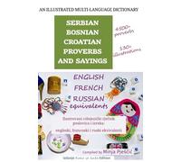 An Illustrated Multi-Language Dictionary Of Serbian-Bosnian-Croatian Proverbs And Sayings: English, French And Russian Equivalents: Ilustrovani Viå¡Ejeziä Ki Rjeä Nik Poslovica I Izreka: Engleski, Fra
