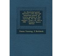 An Illustrated Postal Directory with Map and Historical Notices, of Twenty Parishes in East Cornwall, for the New Century. from A.D. 449 to 1901 - Primary Source Edition