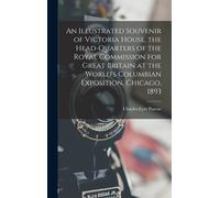 An Illustrated Souvenir Of Victoria House, The Head-Quarters Of The Royal Commission For Great Britain At The World's Columbian Exposition, Chicago, 1893