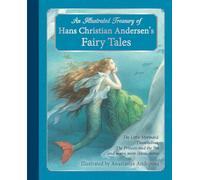 An Illustrated Treasury of Hans Christian Andersen's Fairy Tales: The Little Mermaid, Thumbelina, the Princess and the Pea and Many More Classic Stories